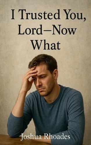 I Trusted You, Lord --- Now What  by Joshua Rhoades at Abbey's Bookshop, 