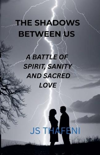 The Shadows Between Us: A Battle of Spirit, Sanity and Sacred Love  by Js Thafeni at Abbey's Bookshop, 