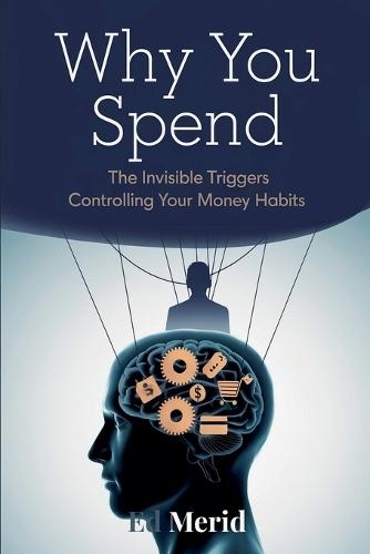Why You Spend: The Invisible Triggers That Control Your Financial Habits  by Ed Merid at Abbey's Bookshop, 