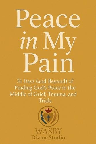 Peace In My Pain: Finding God's Peace in the Middle of Trials  by Wasby Divine Studio at Abbey's Bookshop, 