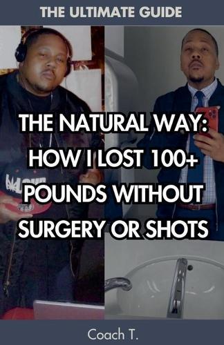 The Natural Way: How I Lost 100+ Pounds Without Surgery Or Shots  by Coach T at Abbey's Bookshop, 