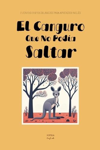 El Canguro Que No Podía Saltar: Cuentos Cortos Bilingües Para Aprender Inglés
