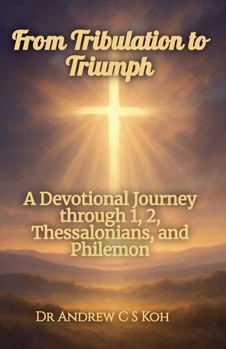 From Tribulation to Triumph  by Andrew C S Koh at Abbey's Bookshop, 