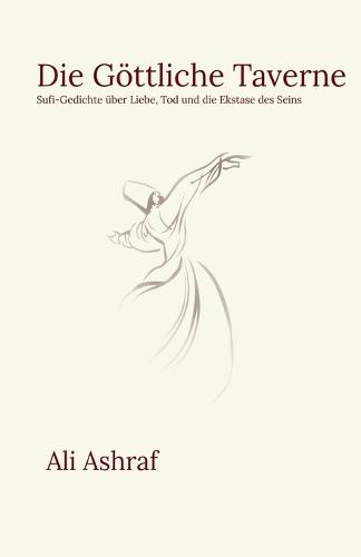 Die Göttliche Taverne: Sufi-Gedichte über Liebe, Tod und die Ekstase des Seins  by Ali Ashraf at Abbey's Bookshop, 