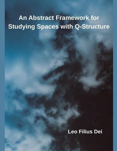 An Abstract Framework for Studying Spaces with Q-Structure  by Leo Filius Dei at Abbey's Bookshop, 