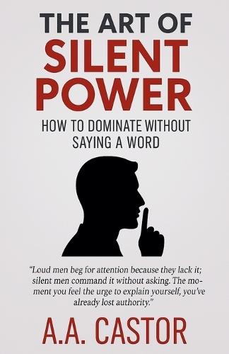 The Art of Silent Power: How to Dominate Without Saying a Word  by A a Castor at Abbey's Bookshop, 