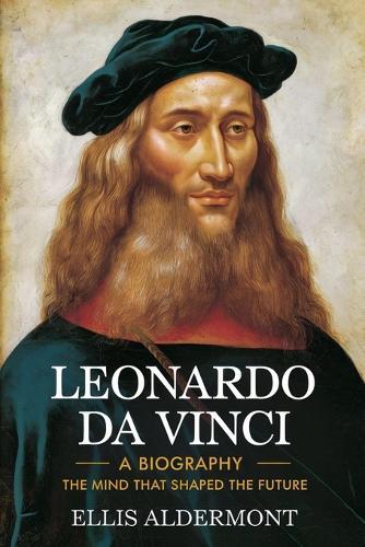 Leonardo Da Vinci, A Biography: The Mind That Shaped the Future  by Ellis Aldermont at Abbey's Bookshop, 