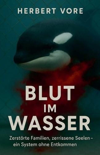 Blut im Wasser Zerstörte Familien, zerrissene Seelen - ein System ohne Entkommen  by Herbert Vore at Abbey's Bookshop, 