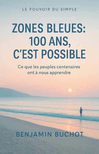 Zones bleues: 100 ans, c'est possible Ce que les peuples centenaires ont à nous apprendre  by Benjamin Buchot at Abbey's Bookshop, 