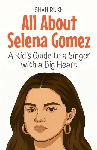 All About Selena Gomez: A Kid's Guide to a Singer with a Big Heart  by Shah Rukh at Abbey's Bookshop, 