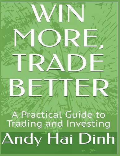 Win More, Trade Better: A Practical Guide to Trading and Investing  by Andy Hai Dinh at Abbey's Bookshop, 
