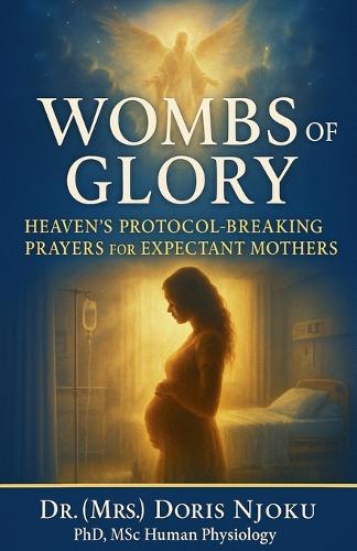 Wombs Of Glory: Heaven's Protocols For Supernatural Conception, Pregnancy & Birth.  by Doris C Njoku at Abbey's Bookshop, 