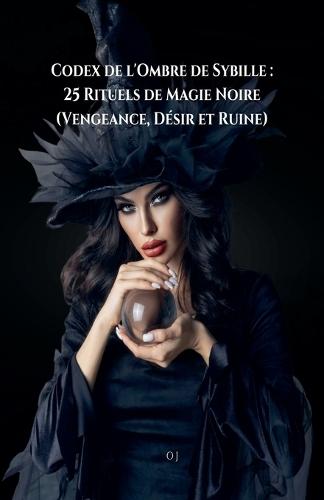 Codex de l'Ombre de Sybille: 25 Rituels de Magie Noire (Vengeance, Désir et Ruine)  by Oj at Abbey's Bookshop, 