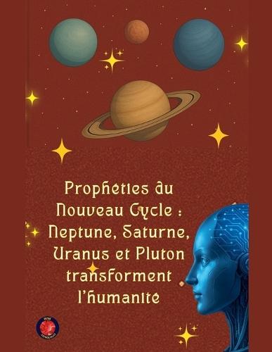 Prophéties du Nouveau Cycle: Neptune, Saturne, Uranus et Pluton transforment l'humanité  by Alina Rubi at Abbey's Bookshop, 