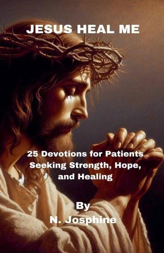 Jesus Heal Me - 25 Devotions for Patients Seeking Strength, Hope, and Healing  by N Josphine at Abbey's Bookshop, 