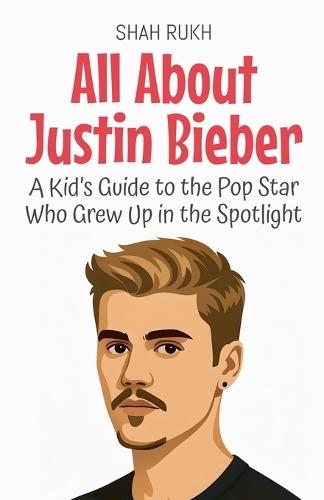 All About Justin Bieber: A Kid's Guide to the Pop Star Who Grew Up in the Spotlight  by Shah Rukh at Abbey's Bookshop, 