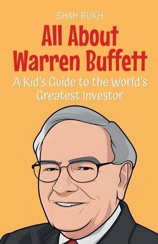 All About Warren Buffett: A Kid's Guide to the World's Greatest Investor  by Shah Rukh at Abbey's Bookshop, 