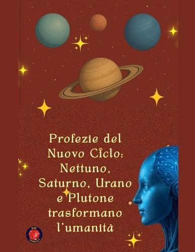 Profezie del Nuovo Ciclo: Nettuno, Saturno, Urano e Plutone trasformano l'umanità  by Alina Rubi at Abbey's Bookshop, 