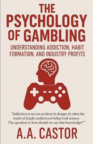The Psychology of Gambling: Understanding Addiction, Habit Formation, and Industry Profits  by A a Castor at Abbey's Bookshop, 