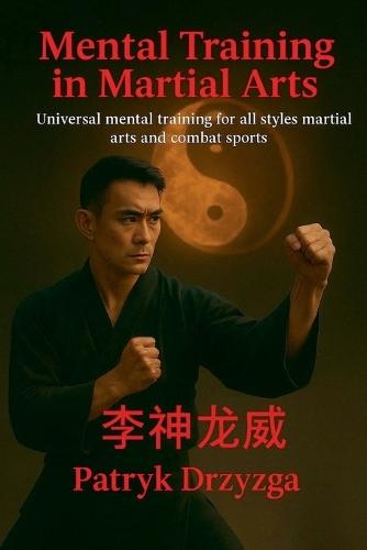 Mental Training in Martial Arts: Universal Mental Training for All Styles of Martial Arts and Combat Sports  by Patryk Drzyzga at Abbey's Bookshop, 