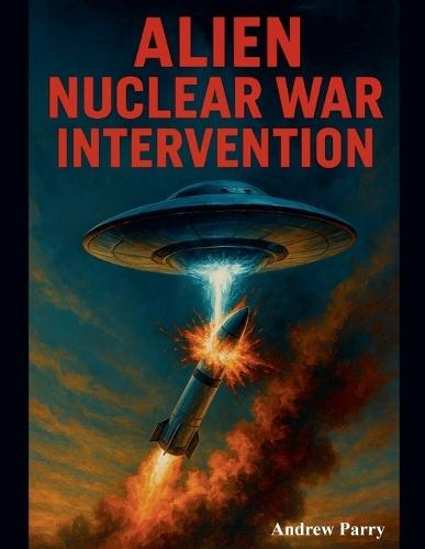 Alien Nuclear War Intervention  by Andrew Parry at Abbey's Bookshop, 