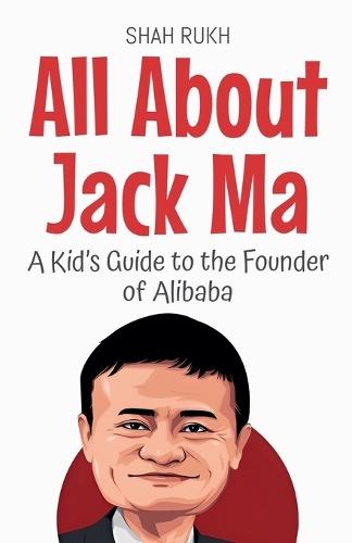 All About Jack Ma: A Kid's Guide to the Founder of Alibaba  by Shah Rukh at Abbey's Bookshop, 