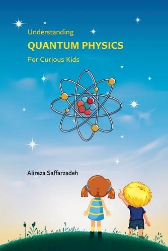 Understanding Quantum Physics For Curious Kids  by Alireza Saffarzadeh at Abbey's Bookshop, 