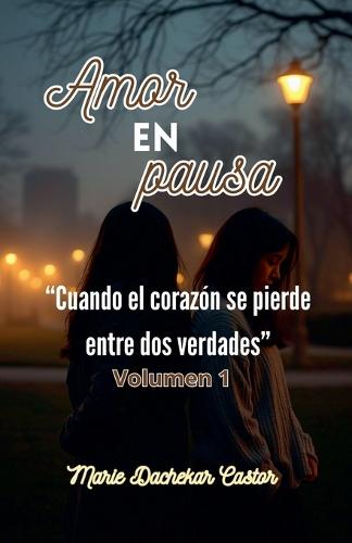 Amor en pausa - Cuando el corazón se pierde entre dos verdades  by Marie Dachekar Castor at Abbey's Bookshop, 