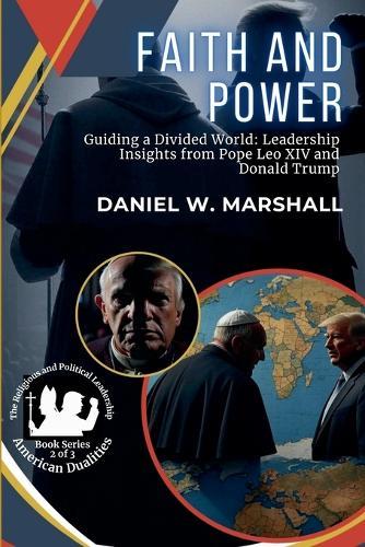 Faith and Power: Guiding a Divided World: Leadership Insights from Pope Leo XIV and Donald Trump  by Daniel W Marshall at Abbey's Bookshop, 