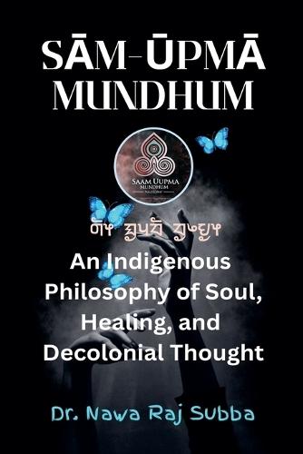 S&#257;m-&#362;pm&#257; Mundhum: An Indigenous Philosophy of Soul, Healing, and Decolonizing Thought  by Nawa Raj Subba at Abbey's Bookshop, 