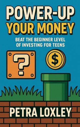 Power-Up Your Money: Beat the Beginner Level of Investing for Teens  by Petra Lexley at Abbey's Bookshop, 
