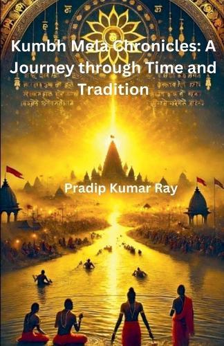 Kumbh Mela Chronicles  by Pradip Kumar Ray at Abbey's Bookshop, 