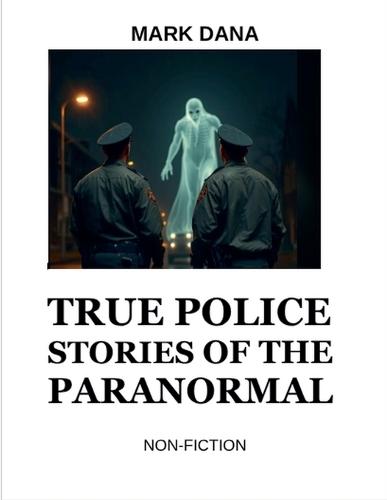 True Police Stories of the Paranormal  by Mark Dana at Abbey's Bookshop, 
