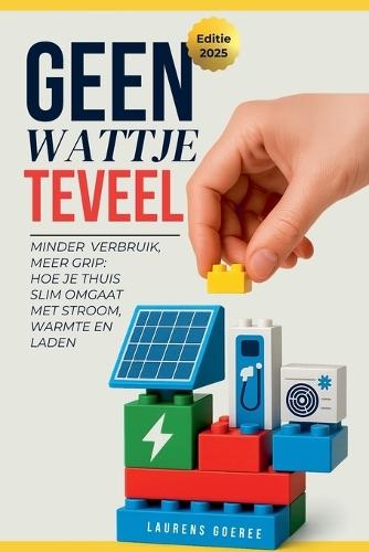 Geen Wattje Te veel: Minder verbruik, meer grip: Hoe je thuis slim omgaat met stroom, warmte en laden  by Laurens Goeree at Abbey's Bookshop, 