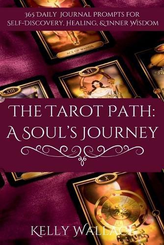 The Tarot Path: A Soul's Journey -- 365 Daily Journal Prompts for Healing, Insight & Inner Wisdom  by Kelly Wallace at Abbey's Bookshop, 