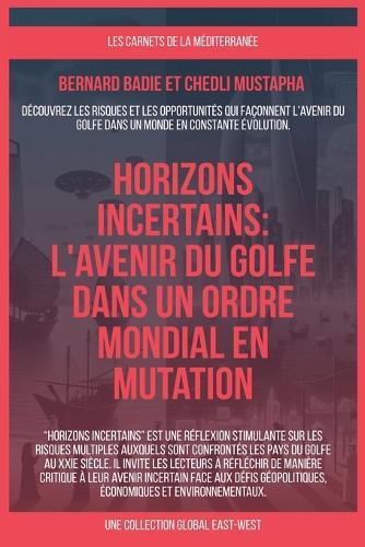 Horizons incertains: L'avenir du Golfe dans un ordre mondial en mutation  by Bernard Badie at Abbey's Bookshop, 