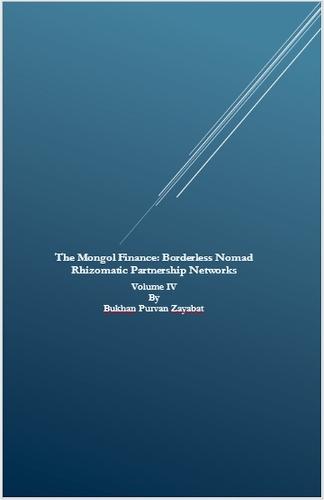 The&#8239;Mongol Finance: Borderless Nomad Rhizomatic Partnership Networks Volume IV  by Bukhan Purvan Zayabat at Abbey's Bookshop, 