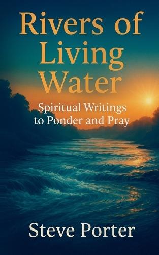 Rivers of Living Water: Spiritual Writings to Ponder and Pray  by Steve Porter at Abbey's Bookshop, 