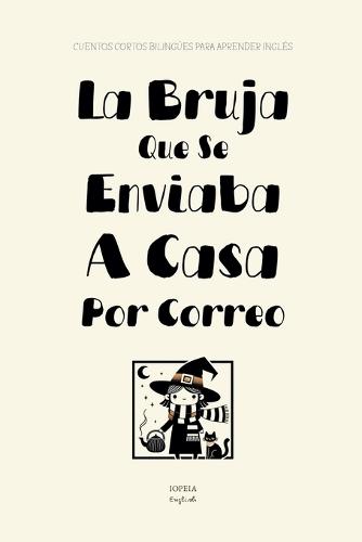 La Bruja Que Se Enviaba A Casa Por Correo: Cuentos Cortos Bilingües Para Aprender Inglés  by Iopeia English at Abbey's Bookshop, 