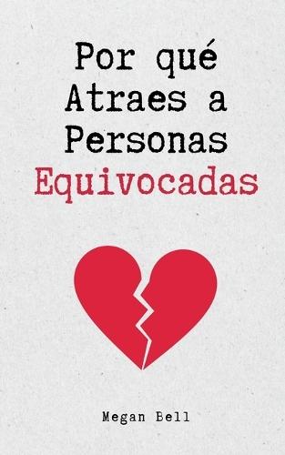 Por qué Atraes a Personas Equivocadas  by Megan Bell at Abbey's Bookshop, 