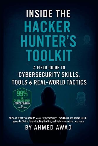 Inside the Hacker Hunter's Toolkit: A Field Guide to Cybersecurity Skills, Tools & Real-World Tactics  by Ahmed Awad at Abbey's Bookshop, 