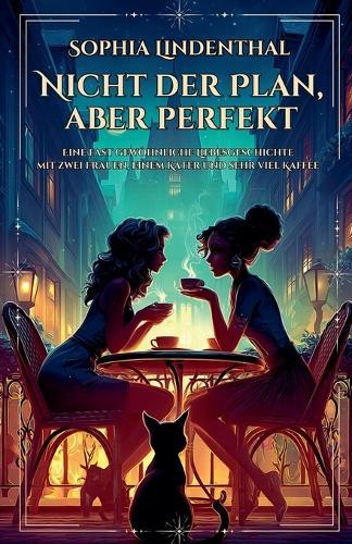 Nicht der Plan, aber perfekt: Eine fast gewöhnliche Liebesgeschichte mit zwei Frauen, einem Kater und sehr viel Kaffee  by Sophia Lindenthal at Abbey's Bookshop, 