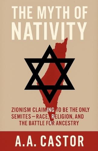 The Myth of Nativity: Zionism Claiming to Be the Only Semites - Race, Religion, and the Battle for Ancestry  by A a Castor at Abbey's Bookshop, 