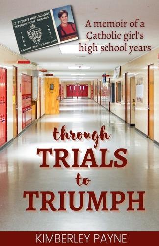 Through Trials to Triumph: A memoir of a Catholic girl's high school years  by Kimberley Payne at Abbey's Bookshop, 