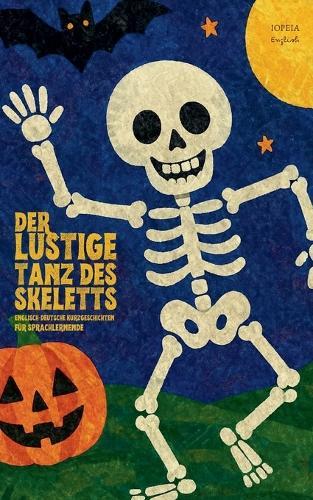 Der Lustige Tanz des Skeletts: Englisch-Deutsche Kurzgeschichten für Sprachlernende