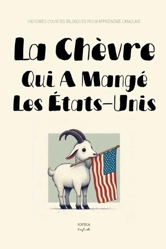 La Chèvre Qui A Mangé les États-Unis: Histoires Courtes Bilingues Pour Apprendre l'Anglais