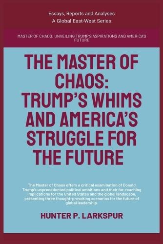 The Master Of Chaos: Trump's Whims And America's Struggle For The Future  by Hunter P Larkspur at Abbey's Bookshop, 