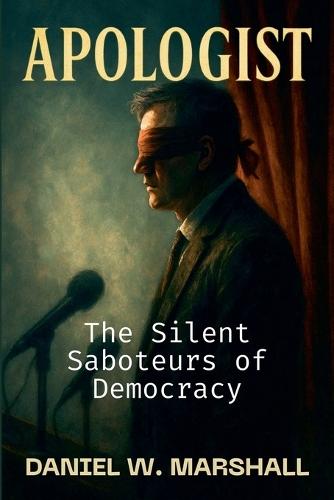 Apologist: The Silent Saboteurs of Democracy  by Daniel W Marshall at Abbey's Bookshop, 