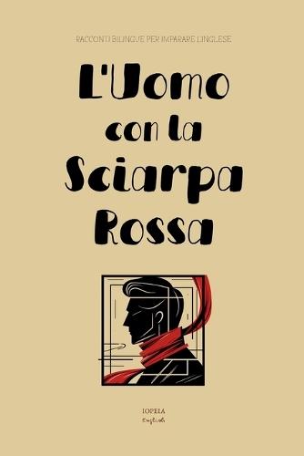L'Uomo con la Sciarpa Rossa: Racconti Bilingue per Imparare l'Inglese  by Iopeia English at Abbey's Bookshop, 
