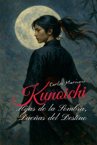Kunoichi: Hijas de la Sombra, Dueñas del Destino  by Carlos Marinoni at Abbey's Bookshop, 